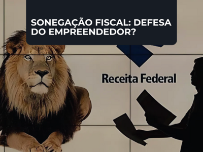 SONEGAÇÃO FISCAL: A LEGÍTIMA DEFESA DO EMPREENDEDOR BRASILEIRO?