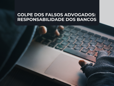 O Golpe dos Falsos Advogados e a Responsabilidade dos Bancos